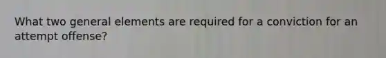 What two general elements are required for a conviction for an attempt offense?