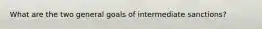 What are the two general goals of intermediate sanctions?