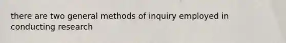 there are two general methods of inquiry employed in conducting research