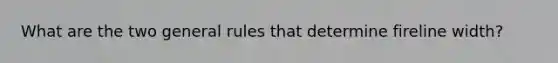What are the two general rules that determine fireline width?