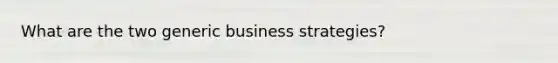 What are the two generic business strategies?