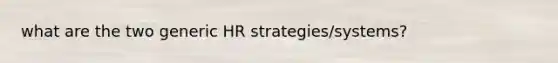 what are the two generic HR strategies/systems?