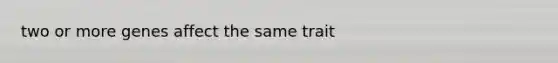 two or more genes affect the same trait