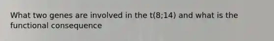 What two genes are involved in the t(8;14) and what is the functional consequence