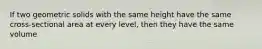 If two geometric solids with the same height have the same cross-sectional area at every level, then they have the same volume