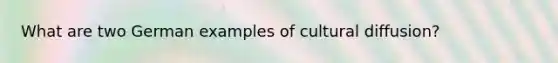 What are two German examples of cultural diffusion?