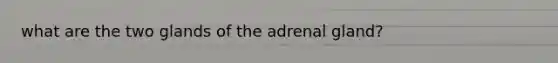 what are the two glands of the adrenal gland?