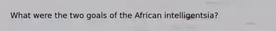 What were the two goals of the African intelligentsia?