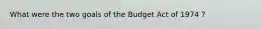 What were the two goals of the Budget Act of 1974 ?