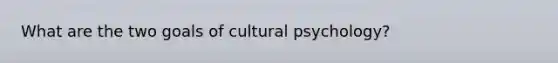 What are the two goals of cultural psychology?