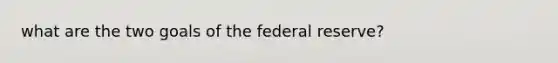 what are the two goals of the federal reserve?