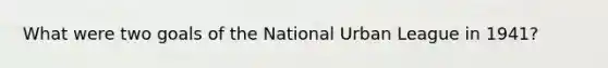 What were two goals of the National Urban League in 1941?