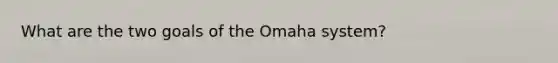 What are the two goals of the Omaha system?