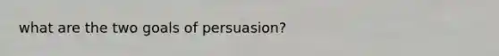 what are the two goals of persuasion?