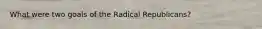 What were two goals of the Radical Republicans?