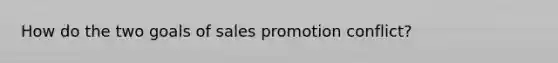 How do the two goals of sales promotion conflict?