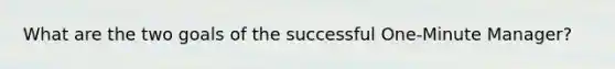 What are the two goals of the successful One-Minute Manager?