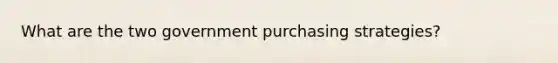 What are the two government purchasing strategies?