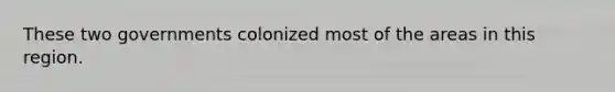 These two governments colonized most of the areas in this region.