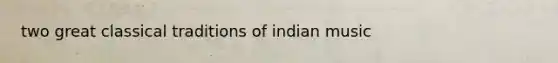 two great classical traditions of indian music