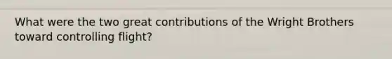 What were the two great contributions of the Wright Brothers toward controlling flight?