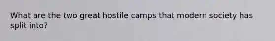 What are the two great hostile camps that modern society has split into?