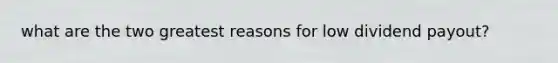 what are the two greatest reasons for low dividend payout?