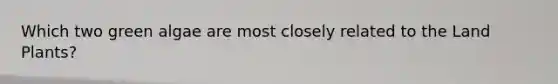 Which two green algae are most closely related to the Land Plants?