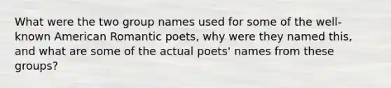 What were the two group names used for some of the well-known American Romantic poets, why were they named this, and what are some of the actual poets' names from these groups?