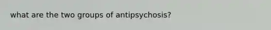 what are the two groups of antipsychosis?