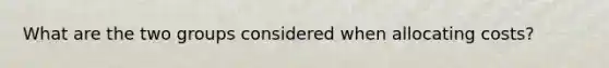 What are the two groups considered when allocating costs?