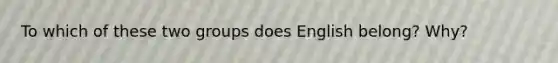 To which of these two groups does English belong? Why?