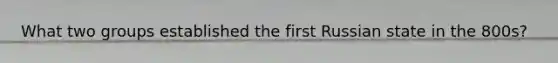 What two groups established the first Russian state in the 800s?