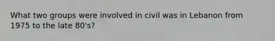 What two groups were involved in civil was in Lebanon from 1975 to the late 80's?