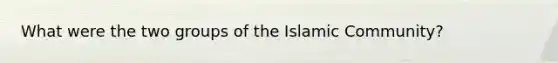 What were the two groups of the Islamic Community?