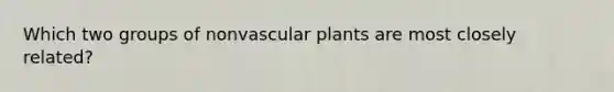 Which two groups of nonvascular plants are most closely related?