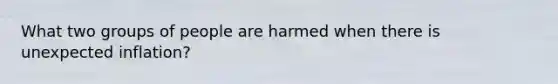 What two groups of people are harmed when there is unexpected inflation?