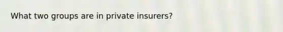 What two groups are in private insurers?