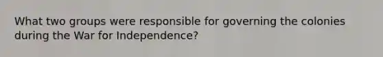 What two groups were responsible for governing the colonies during the War for Independence?