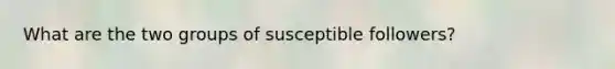 What are the two groups of susceptible followers?