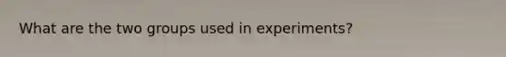 What are the two groups used in experiments?