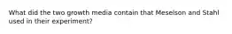 What did the two growth media contain that Meselson and Stahl used in their experiment?