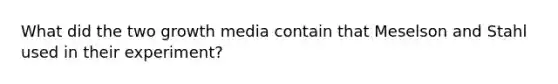 What did the two growth media contain that Meselson and Stahl used in their experiment?