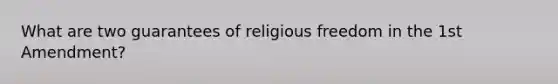 What are two guarantees of religious freedom in the 1st Amendment?