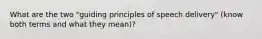 What are the two "guiding principles of speech delivery" (know both terms and what they mean)?