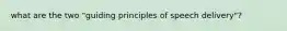 what are the two "guiding principles of speech delivery"?