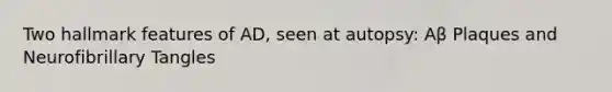 Two hallmark features of AD, seen at autopsy: Aβ Plaques and Neurofibrillary Tangles