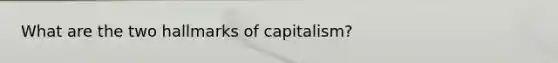 What are the two hallmarks of capitalism?