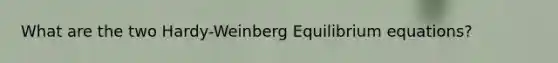 What are the two Hardy-Weinberg Equilibrium equations?