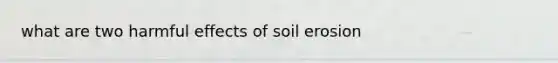 what are two harmful effects of soil erosion